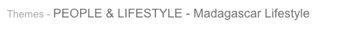 Themes - PEOPLE & LIFESTYLE - Madagascar Lifestyle